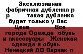 Эксклюзивная фабричная дубленка р-р 40-44, такая дубленка будет только у Вас › Цена ­ 23 500 - Все города Одежда, обувь и аксессуары » Женская одежда и обувь   . Ненецкий АО,Варнек п.